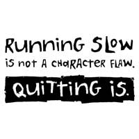 Running Slow Is Not A Character Flaw. Quitting Is