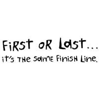 First Or Last, It's The Same Finish Line