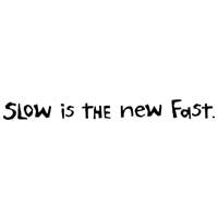 Slow Is The New Fast