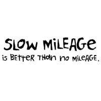 Slow Mileage Is Better Than No Mileage