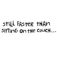 Still Faster Than Sitting On The Couch