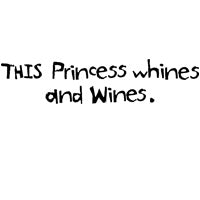 This Princess Whines And Wines