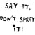 Say It, Don't Spray It!