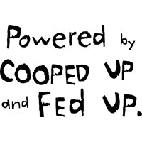 Powered By Cooped Up And Fed Up.