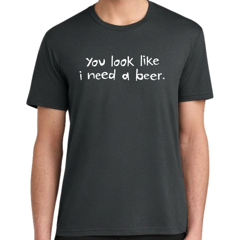 Men's Perfect Tri Short Sleeve Crew - "You Look Like I Need A Beer"